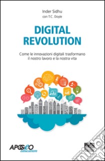 Digital revolution. Come le innovazioni digitali trasformeranno il nostro lavoro e la nostra vita libro di Sidhu Inder