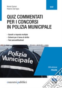 Quiz commentati per i concorsi in polizia municipale. Quesiti a risposta multipla. Schemi per il tema di diritto. Test psicoattitudinali libro di Cipriani Nicola; Dall'Aglio Roberto