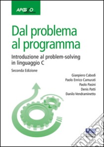 Dal problema al programma. Introduzione al problem-solving in linguaggio C libro di Cabodi Gianpiero; Pasini Paolo