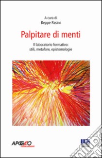 Palpitare di menti. Il laboratorio formativo: stili, metafore, epistemologie libro di Pasini B. (cur.)