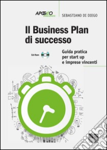 Il business plan di successo. Guida pratica per start-up e imprese vincenti. Con CD-ROM libro di Di Diego Sebastiano