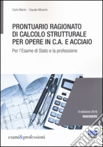 Prontuario ragionato di calcolo strutturale per opere in c.a. e acciaio. Per l'esame di Stato e la professione libro di Marini Carlo; Mirarchi Claudio