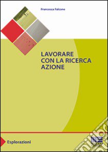 Lavorare con la ricerca azione libro di Falcone Francesca