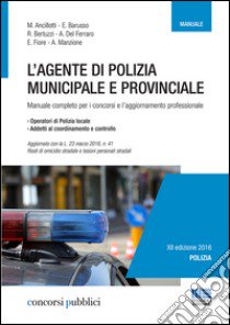 L'agente di polizia municipale e provinciale. Manuale completo per i concorsi e l'aggiornamento professionale libro