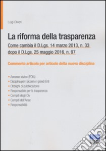 La riforma della trasparenza. Come cambia il D.Lgs 14 marzo 2013, n. 33 dopo il D.Lgs. 25 maggio 2016, n. 97 libro di Oliveri Luigi