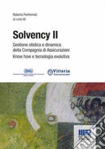 Solvency II. Gestione olistica e dinamica della compagnia di assicurazioni know how e tecnologia evolutiva libro di Pontremoli R. (cur.)