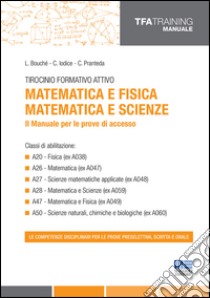 Tirocinio formativo attivo. Matematica e fisica, matematica e scienze. Il manuale per le prove di accesso libro di Bouché L.; Iodice C.; Pranteda C.