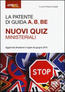 La patente di guida A, B, BE. Nuovi quiz ministeriali libro di Sangalli R. (cur.)