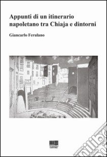 Appunti di un itinerario napoletano tra Chiaja e dintorni libro di Ferulano Giancarlo