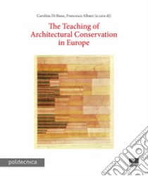 The teaching of architectural conservation in Europe libro di Di Biase C. (cur.); Albani F. (cur.)