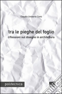 Tra le pieghe del foglio libro di Comi Claudio Umberto