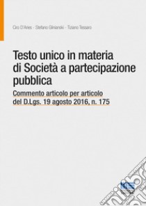 Testo unico in materia di società a partecipazione pubblica. Commento articolo per articolo del D.Lgs. 19 agosto 2016, n. 175 libro di D'Aries Ciro; Glinianski Stefano; Tessaro Tiziano