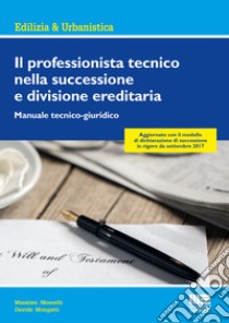 Il professionista tecnico nella successione e divisione ereditaria. Manuale tecnico-giuridico libro di Moncelli Massimo; Mongatti Davide