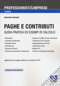 Paghe e contributi. Guida pratica ed esempi di calcolo. Aggiornato con la legge di bilancio e le novità per il 2017 libro di Gerbaldi Alessandra