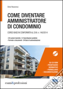 Come diventare amministratore di condominio. Corso base in conformità al D.M. 140/2014. Con CD-ROM libro di Rezzonico Silvio