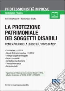 La protezione patrimoniale dei soggetti disabili. Strumenti e vantaggi della Legge «dopo di noi» libro di Bertolaso Brisotto Piero; Rizzonelli Giammatteo