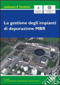 La gestione di impianti di depurazione MBR libro di Collivignarelli C. (cur.); Romano R. (cur.); Vaccari M. (cur.)