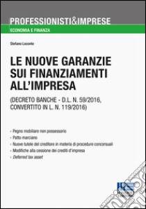 Le nuove garanzie sui finanziamenti all'impresa (Decreto banche - D.L.N. 59/2016, convertito in L.N. 119/2016) libro di Loconte Stefano