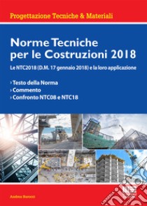 Norme tecniche per le costruzioni 2018. Le NTC2018 (D.M. 17 gennaio 2018) e la loro applicazione libro di Barocci Andrea