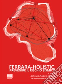 Ferrara holistic. Prevenire il rischio sismico libro di Clementi A. (cur.); Alberti F. (cur.); Zazzero E. (cur.)