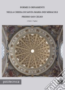 Forme e ornamenti nella chiesa di Santa Maria dei miracoli presso San Celso libro di Baila Angela; Togliani Carlo