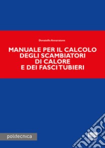 Manuale per il calcolo degli scambiatori di calore e dei fasci tubieri libro di Annaratone Donatello