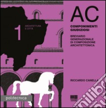 AC. Architettura e città. Vol. 1: Componimenti giudiziosi libro di Canella Riccardo