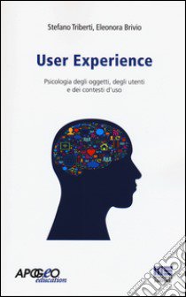 User experience. Psicologia degli oggetti, degli utenti e dei contesti d'uso libro di Triberti Stefano; Brivio Eleonora