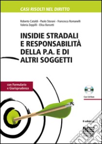 Insidie stradali e responsabilità della P.A. e di altri soggetti. Con formulario e giurisprudenza. Con CD-ROM libro di Cataldi Roberto; Storani Paolo; Romanelli Francesca