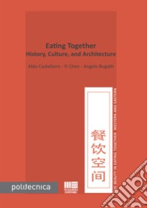 Eating together. History, culture, and architecture libro di Bugatti Angelo; Castellano Aldo; Yi Chen