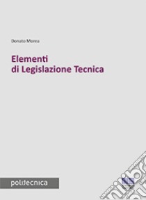 Elementi di legislazione tecnica libro di Morea Donato