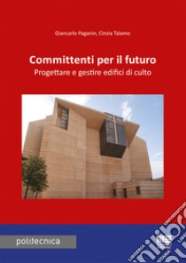 Committenti per il futuro. Progettare e gestire edifici di culto libro di Paganin Giancarlo; Talamo Cinzia