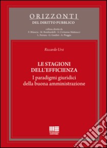 Le stagioni dell'efficienza. I paradigmi giuridici della buona amministrazione libro di Ursi Riccardo