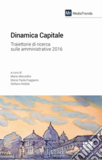 Dinamica capitale. Traiettorie di ricerca sulle amministrative 2016 libro di Morcellini M. (cur.); Faggiano M. P. (cur.); Nobile S. (cur.)