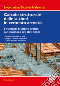 Calcolo strutturale delle sezioni in cemento armato. Strumenti di calcolo pratico con il metodo agli stati limite libro di Ferretti Santino