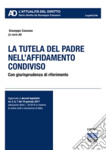 La tutela del padre nell'affidamento condiviso libro di Cassano Giuseppe