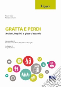 Gratta e perdi. Anziani, fragilità, gioco d'azzardo libro di Arrigoni Fabrizio; Croce Mauro