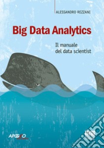 Big Data Analytics. Il manuale del data scientist libro di Rezzani Alessandro