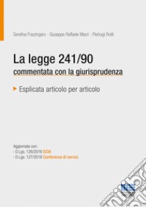 La legge 241/90 commentata con la giurisprudenza libro di Frazzingaro Serafina; Macrì Giuseppe Raffaele; Rotili Pierluigi