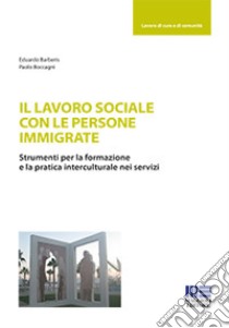 Il lavoro sociale con le persone immigrate libro di Barberis Eduardo; Boccagni Paolo