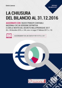 La chiusura del bilancio al 31.12.2016. Guida alle scritture di assestamento libro di Larocca Enrico