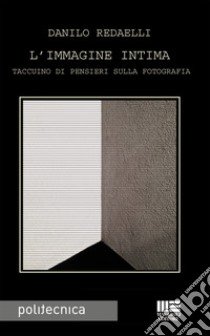 L'immagine intima. Taccuino di pensieri sulla fotografia libro di Redaelli Danilo