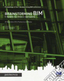 Brainstorming BIM. Il modello tra rilievo e costruzione. Atti del Convegno (25 novembre 2016) libro di Bolognesi C. (cur.)