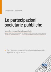 Le partecipazioni societarie pubbliche libro di Bassi Giuseppe; Moretti Fabio