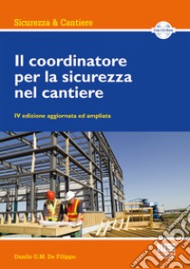 Il coordinatore per la sicurezza nel cantiere. Con CD-ROM libro di De Filippo Danilo G.M.