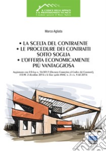 La scelta del contraente, le procedure dei contratti sotto soglia, l'offerta economicamente più vantaggiosa libro di Agliata Marco