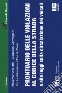 Prontuario delle violazioni al codice della strada e alle leggi sulla circolazione dei veicoli. Con app libro di Ancillotti Massimo; Carmagnini Giuseppe