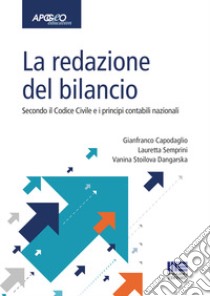 La redazione del bilancio. Secondo il codice civile e i principi contabili nazionali libro di Capodaglio Gianfranco; Semprini Lauretta; Stoilova Dangarska Vanina