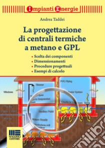 La progettazione di centrali termiche a metano e GPL. Scelte dei componenti, dimensionamenti, procedure progettuali, esempi di calcolo libro di Taddei Andrea