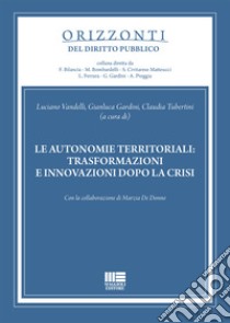 Le autonomie territoriali: trasformazioni e innovazioni dopo la crisi libro di Vandelli L. (cur.); Gardini G. (cur.); Tubertini C. (cur.)